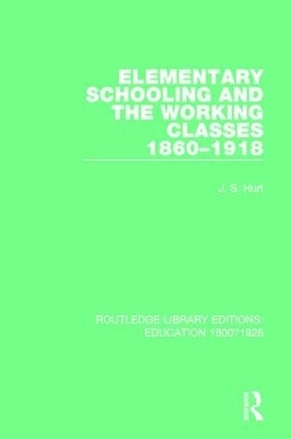 Elementary Schooling and the Working Classes, 1860-1918 - J. S. Hurt