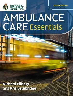 Ambulance Care Essentials - Richard Pilbery, Kris Lethbridge