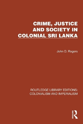 Crime, Justice and Society in Colonial Sri Lanka - John D. Rogers