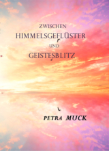Zwischen Himmelsgeflüster und Geistesblitz - Petra Muck
