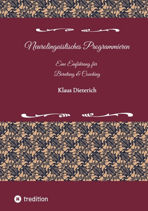 Neurolinguistisches Programmieren - Eine Einführung für Beratung und Coaching - Klaus Dieterich