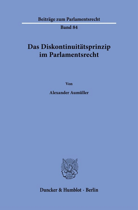 Das Diskontinuitätsprinzip im Parlamentsrecht. - Alexander Aumüller