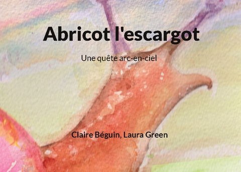Abricot l'escargot - Claire BÃ©guin, Laura Green