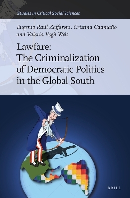 Lawfare: The Criminalization of Democratic Politics in the Global South - Raul Zaffaroni, Cristina Caamaño, Valeria Vegh Weis