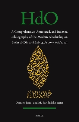 A Comprehensive, Annotated, and Indexed Bibliography of the Modern Scholarship on Fakhr al-Dīn al-Rāzī (544/1150—606/1210) - Damien Janos, M. Fariduddin Attar