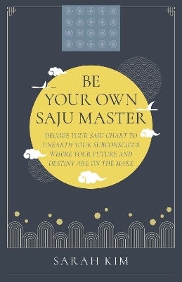 Be Your Own Saju Master: A Primer Of The Four Pillars Method - Sarah Kim