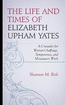 The Life and Times of Elizabeth Upham Yates - Shannon M. Risk