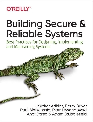 Building Secure and Reliable Systems - Ana Oprea, Betsy Beyer, Paul Blankinship, Heather Adkins, Piotr Lewandowski