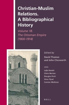 Christian-Muslim Relations. A Bibliographical History Volume 18. The Ottoman Empire (1800-1914) - 