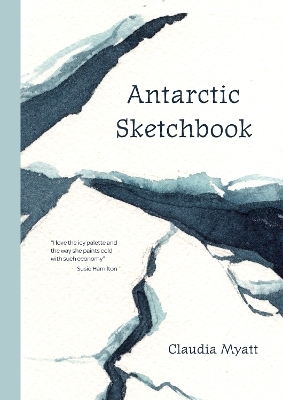 Antarctic Sketchbook - Claudia Myatt