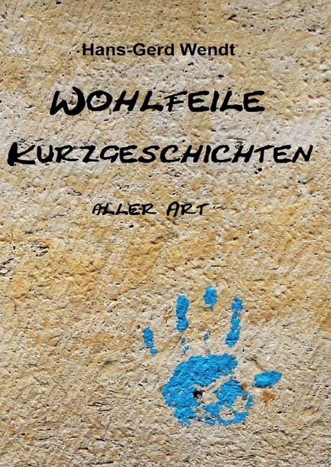 Wohlfeile Kurzgeschichten aller Art - Hans-Gerd Wendt