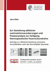 Zur Gestaltung adhäsiver Laminatstirnverankerungen und Prozessanalyse zur Fertigung thermoplastischer Faserverbundrohre - Jens Martin Klein