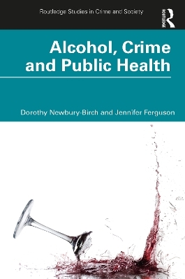 Alcohol, Crime and Public Health - Dorothy Newbury-Birch, Jennifer Ferguson