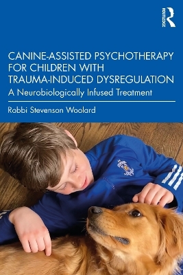 Canine-Assisted Psychotherapy for Children with Trauma-Induced Dysregulation - Robbi Stevenson Woolard