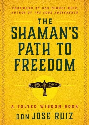 The Shaman's Path to Freedom - Don Jose Ruiz