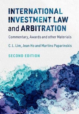 International Investment Law and Arbitration - C. L. Lim, Jean Ho, Martins Paparinskis