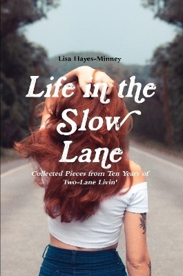 Life in the Slow Lane: Collected Pieces from Ten Years of Two-Lane Livin' - Lisa Hayes-Minney
