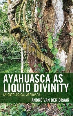 Ayahuasca as Liquid Divinity - André van der Braak