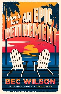 How to Have an Epic Retirement - Bec Wilson