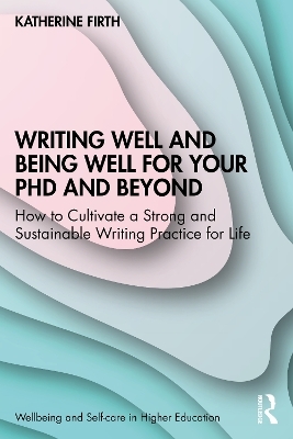 Writing Well and Being Well for Your PhD and Beyond - Katherine Firth