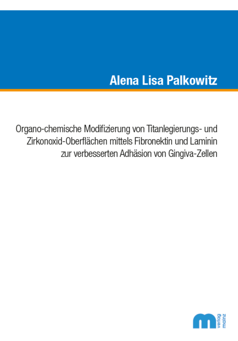 Organo-chemische Modifizierung von Titanlegierungs- und Zirkonoxid-Oberflächen mittels Fibronektin und Laminin zur verbesserten Adhäsion von Gingiva-Zellen - Alena Lisa Palkowitz