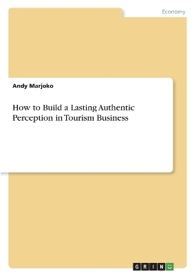 How to Build a Lasting Authentic Perception in Tourism Business - Andy Marjoko