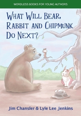 What Will Bear, Rabbit and Chipmunk Do Next? - Jim Chansler, Lyle Lee Jenkins