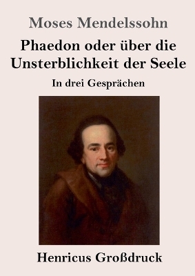 Phaedon oder Ã¼ber die Unsterblichkeit der Seele (GroÃdruck) - Moses Mendelssohn