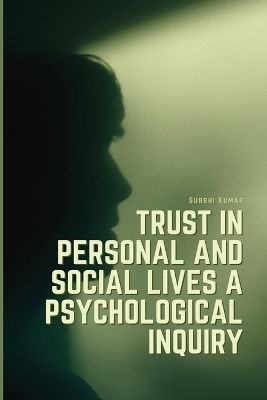 Trust in personal and social lives a psychological inquiry - Surbhi Kumar