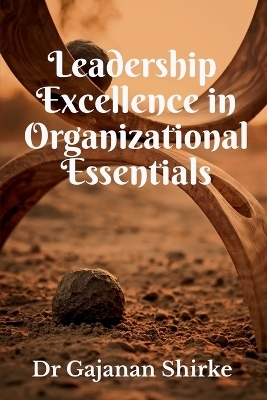 Leadership Excellence in Organizational Essentials - Dr Gajanan