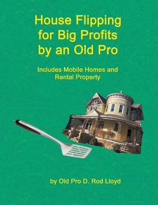 House Flipping for Big Profits by an Old Pro - D Rod Lloyd