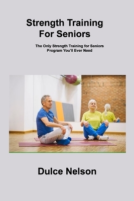 Strength Training For Seniors - Dulce Nelson