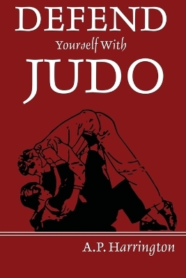 Defend Yourself with Judo - A P Harrington