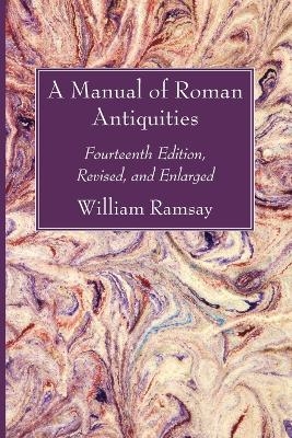 A Manual of Roman Antiquities - William M Ramsay