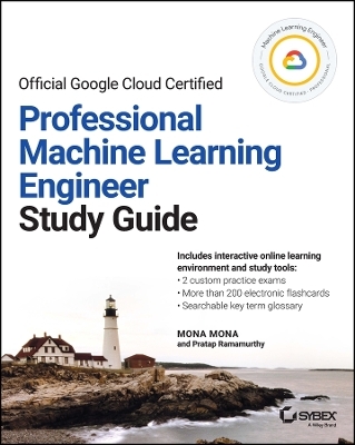 Official Google Cloud Certified Professional Machine Learning Engineer Study Guide - Mona Mona, Pratap Ramamurthy