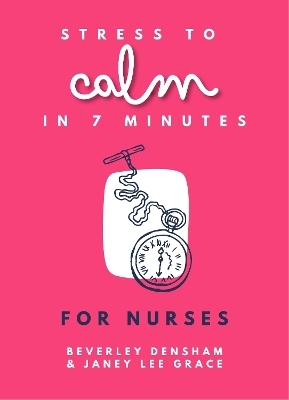 Stress to Calm in 7 Minutes for Nurses - Janey Lee Grace, Beverley Densham