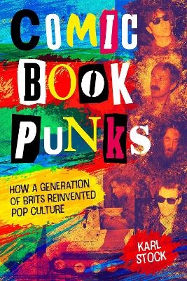 Comic Book Punks: How a Generation of Brits Reinvented  Pop Culture - Karl Stock