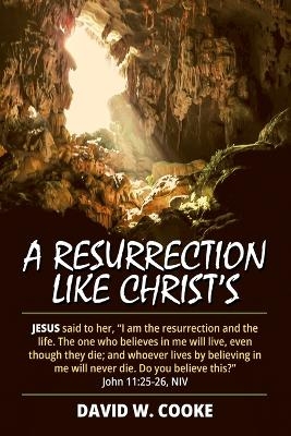A Resurrection Like Christ's - David W Cooke