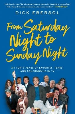 From Saturday Night to Sunday Night - Dick Ebersol