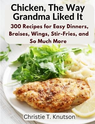 Chicken, The Way Grandma Liked It -  Christie T Knutson