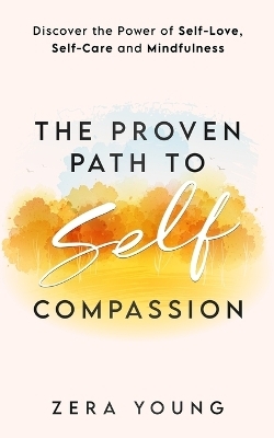 The Proven Path to Self-Compassion - Zera Young