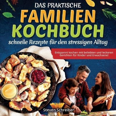 Das praktische Familien-Kochbuch - schnelle Rezepte für den stressigen Alltag - Steven Schreiber