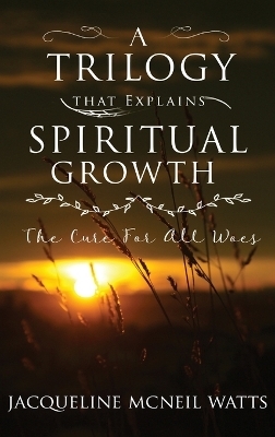 A Trilogy That Explains Spiritual Growth - Jacqueline McNeil Watts