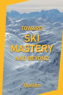 Toward Ski Mastery and Beyond - Skiers Tsallen