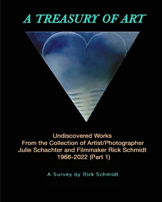 A TREASURY OF ART--Undiscovered Works 1966-2022 - Rick Schmidt