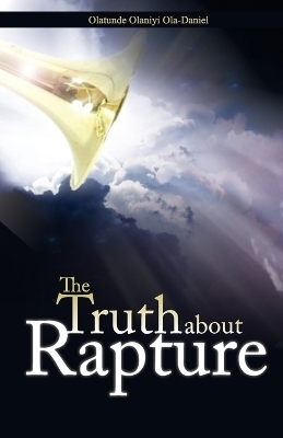 The Truth about Rapture - Olatunde Olaniyi Ola-Daniel