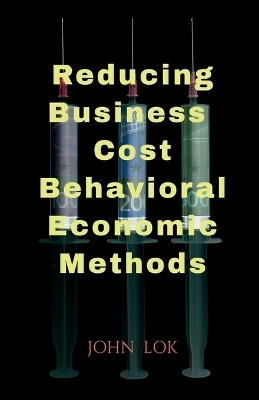 Reducing Business Cost Behavioral Economic Methods - John Lok