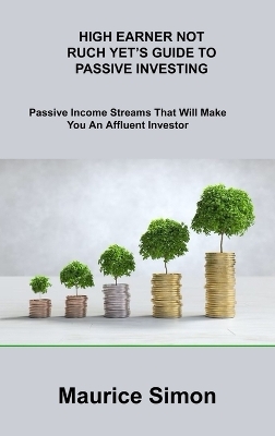 High Earner Not Ruch Yet's Guide to Passive Investing - Maurice Simon