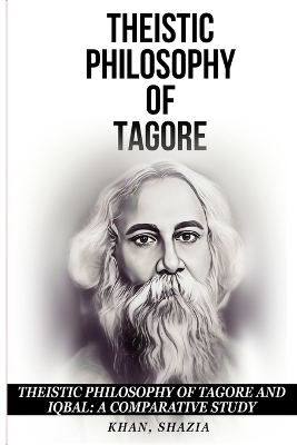 Theistic Philosophy of Tagore and Iqbal - Shazia Khan