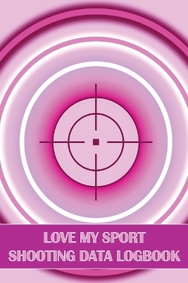 Love My Sport Shooting Data Logbook - Sasha Apfel